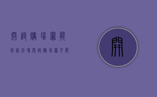 开设赌场罪能判缓刑吗（开设赌场罪可能缓刑吗）