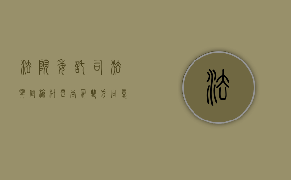法院委托司法鉴定检材是否需双方同意（法院委托司法鉴定多久出结果）