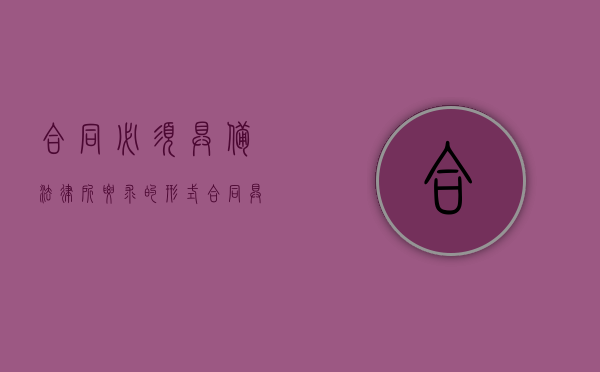 合同必须具备法律所要求的形式（合同具有法律效应的必备条件）