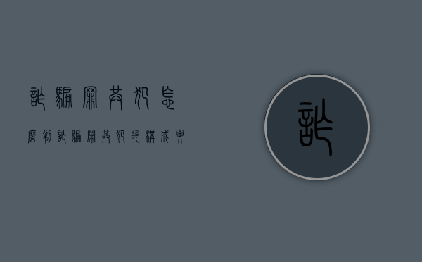诈骗罪共犯怎么判（诈骗罪共犯的构成要件）