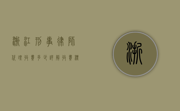 浙江刑事律师代理收费多少？详解收费标准与影响因素