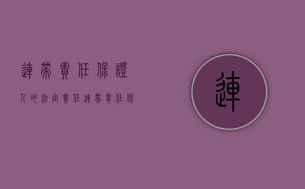 连带责任保证人的法定责任（连带责任保证人的法定责任是）