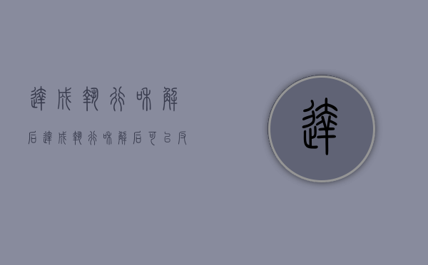 达成执行和解后（达成执行和解后,可以反悔吗）
