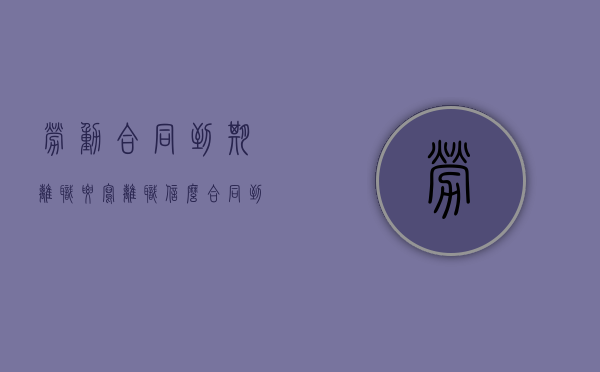 劳动合同到期离职要写离职信么？（合同到期还需要写辞职信吗）