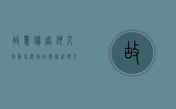 故意伤害他人行为怎么判（故意伤害他人构成什么罪?）