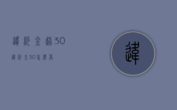 违约金超30%（违约金30%怎么算）