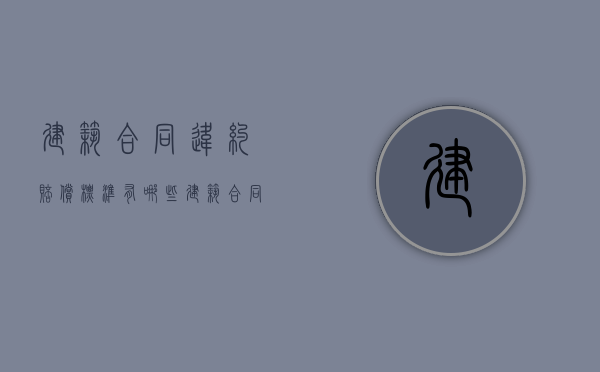 建筑合同违约赔偿标准有哪些（建筑合同违约赔偿标准怎么写）