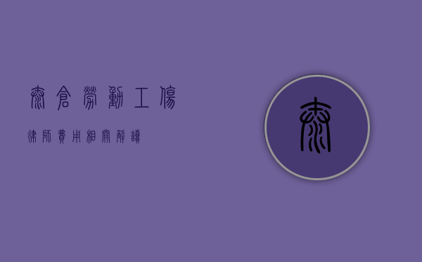 太仓劳动工伤律师费用相关解读