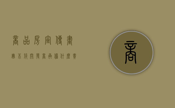 商品房宣传画册不符开发商承担什么责任（商品房与宣传严重不符）