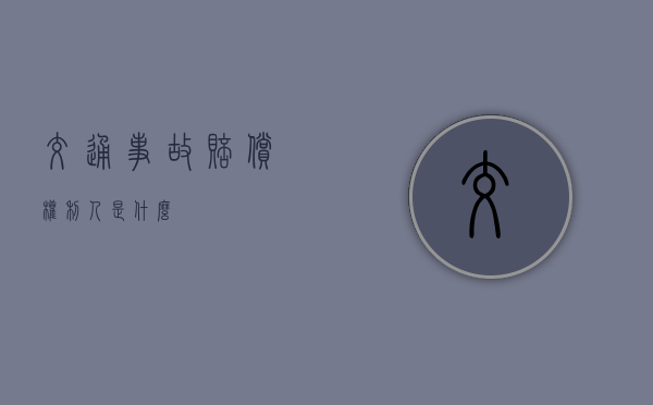 交通事故赔偿权利人是什么