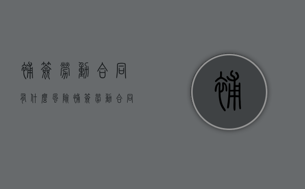 补签劳动合同有什么风险（补签劳动合同流程图）