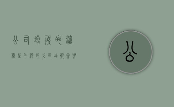 公司增资的流程是如何的（公司增资需要什么条件）
