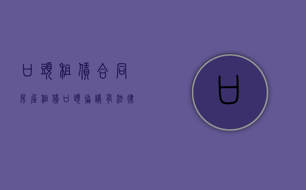 口头租赁合同（房屋租赁口头协议有法律效力吗）