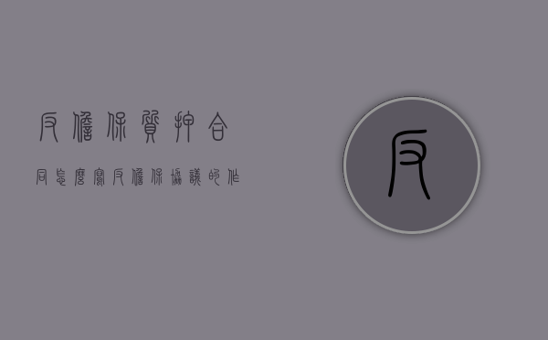 反担保质押合同怎么写（反担保协议的作用）