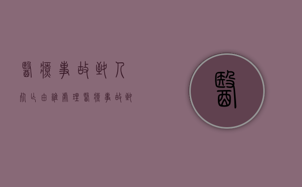 医疗事故致人死亡由谁处理？（医疗事故致人死亡最高赔偿）