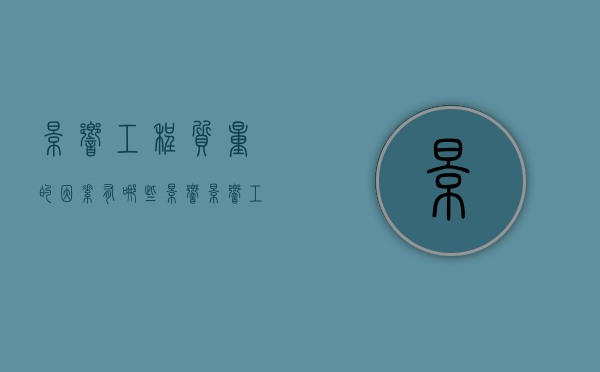 影响工程质量的因素有哪些影响？（影响工程质量的因素包括哪些）