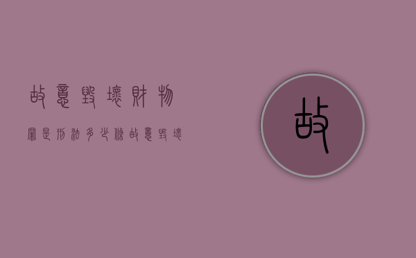 故意毁坏财物罪是刑法多少条（故意毁坏财物罪最多判多少年有期徒刑）