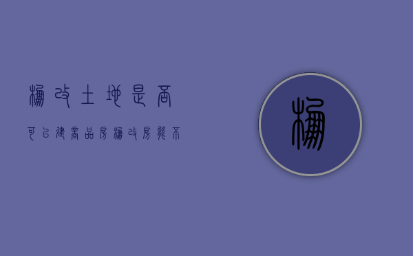棚改土地是否可以建商品房（棚改房能不能买）