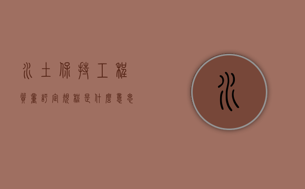 水土保持工程质量评定规程是什么意思（水土保持工程质量评定规范）