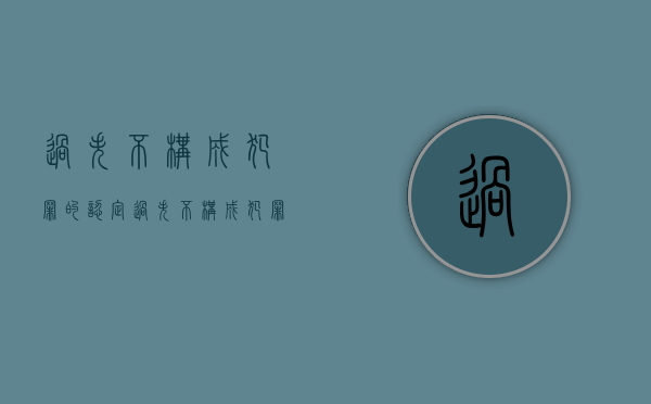 过失不构成犯罪的认定（过失不构成犯罪罪名）