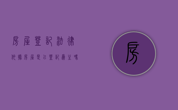 房屋登记法律依据（房屋是以登记为主吗）