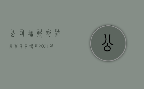 公司增资的法定程序有哪些（2021年公司增资流程及资料）