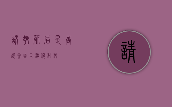 请律师后是否还需自己准备材料？
