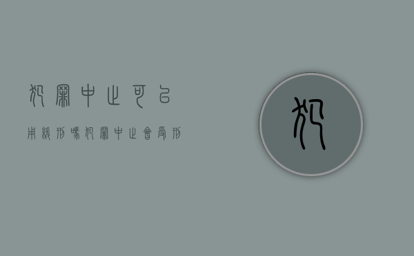 犯罪中止可以用缓刑吗（犯罪中止会受刑事处罚）