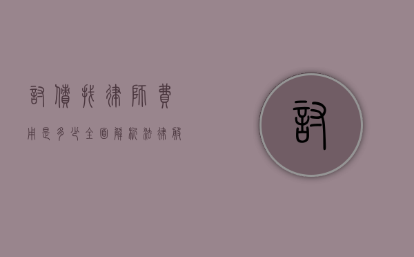 讨债找律师费用是多少？全面解析法律服务收费标准
