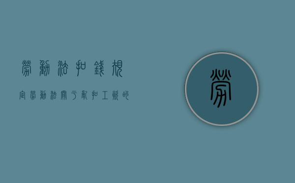 劳动法扣钱规定（劳动法关于乱扣工资的规定）