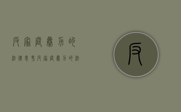 反家庭暴力的法律思考（反家庭暴力的法律思考与实践论文题目）