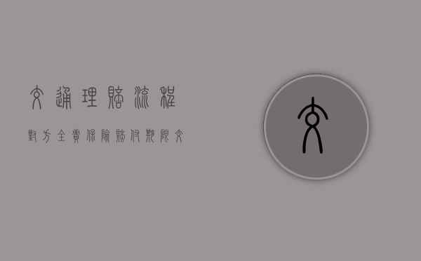 交通理赔流程对方全责 保险赔付期限（交通理赔流程对方全责保险怎么赔）