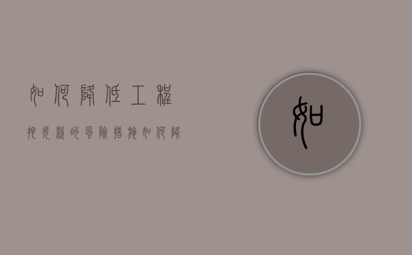 如何降低工程拖欠款的风险措施（如何降低工程拖欠款的风险呢）