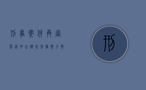 刑事案件再审能否中止执行（刑事案子再审时效）