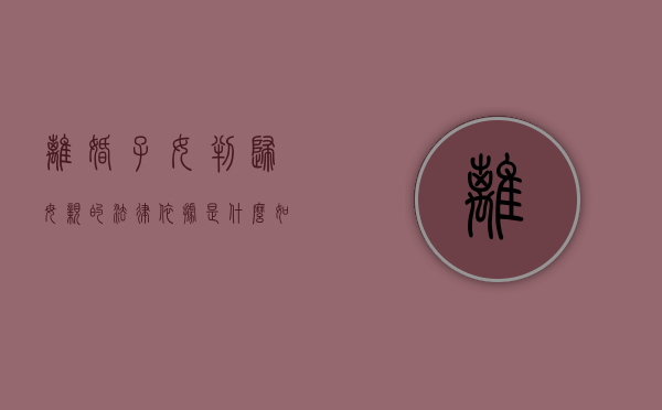 离婚子女判归母亲的法律依据是什么（如果离婚孩子该判给谁）