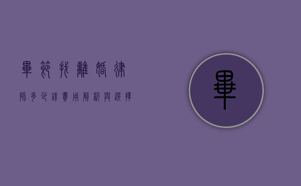 毕节找离婚律师多少钱？费用解析与选择指南