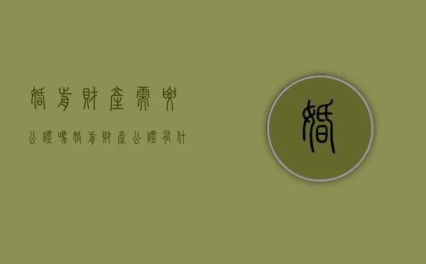 婚前财产需要公证吗（婚前财产公证有什么形式）