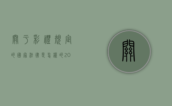 关于彩礼规定的国家法律是怎样的？（2020关于彩礼的法律）