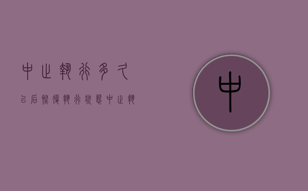 中止执行多久以后恢复执行状态（中止执行多久可以终结）