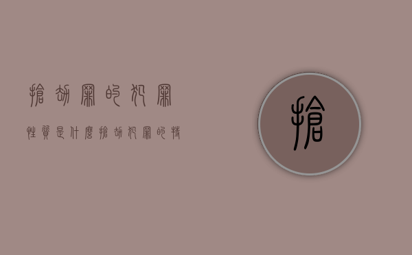 抢劫罪的犯罪性质是什么（抢劫犯罪的特点包括）