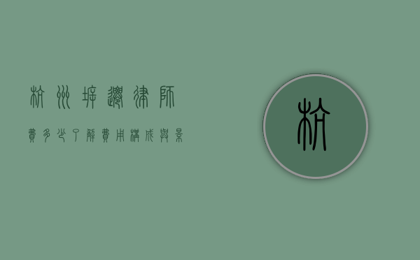 杭州拆迁律师费多少？了解费用构成与影响因素