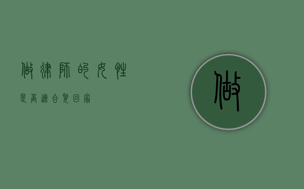 做律师的女性,是否适合娶回家? 做律师的女性,是否适合娶回家?