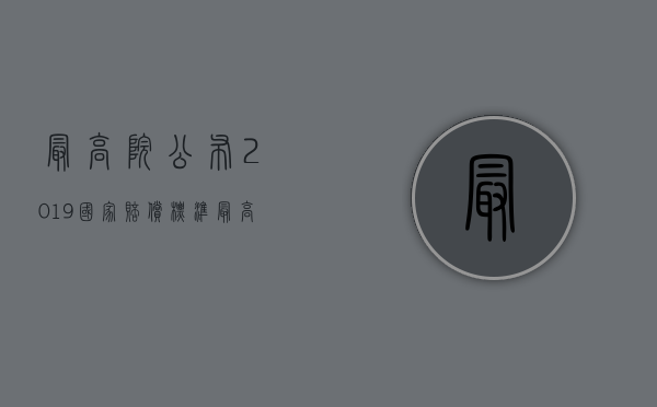 最高院公布2019 国家赔偿 标准（最高国家赔偿案460万）