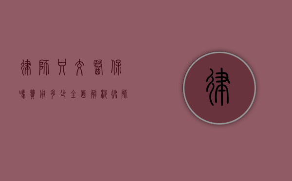 律师只交医保吗？费用多少？全面解析律师社保缴纳情况