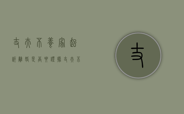 丈夫不养家起诉离婚是否要证据（丈夫不养妻儿是否可以告他）