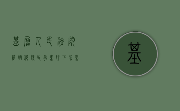 基层人民法院管辖何类民事案件（下列案件中应由基层人民法院管辖的案件是什么）
