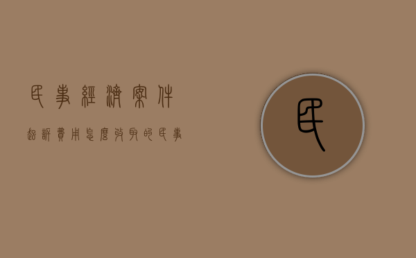民事经济案件起诉费用怎么收取的（民事经济纠纷起诉费用谁承担）