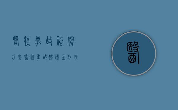 医疗事故赔偿方案（医疗事故赔偿金如何计算公式）