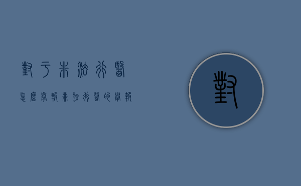 对于非法行医怎么举报？（非法行医的举报方式是什么）