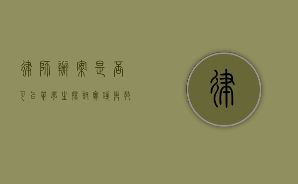 律师办案是否可以带学生？探讨实践与教育结合的可能性